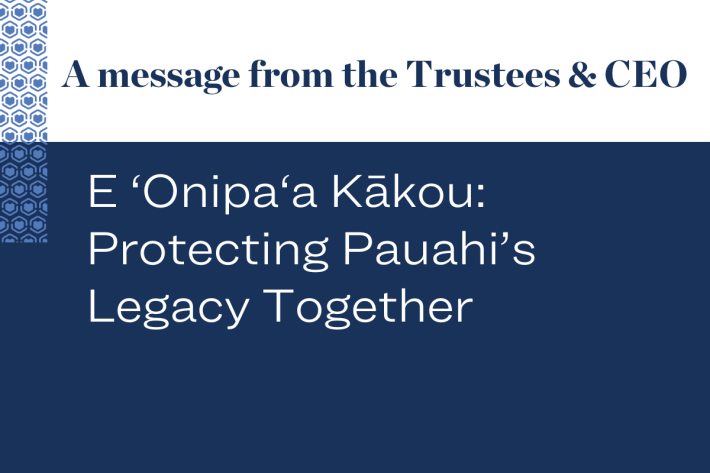 E ʻOnipa‘a Kākou: Protecting Pauahi’s Legacy Together